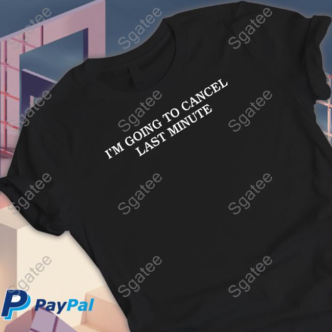 Shitheadsteve Merch I'm Going To Cancel Last Minute Sweatshirt