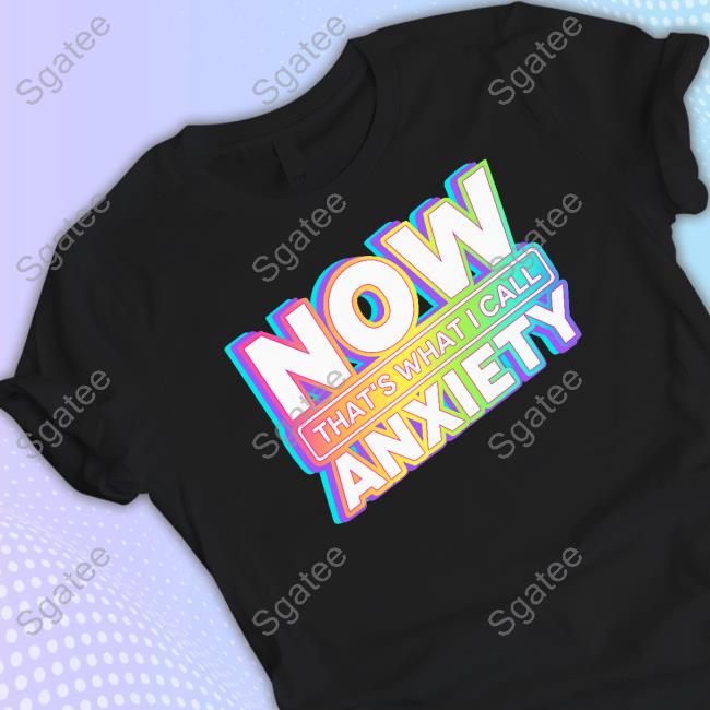 Now That's What I Call Anxiety Shirts