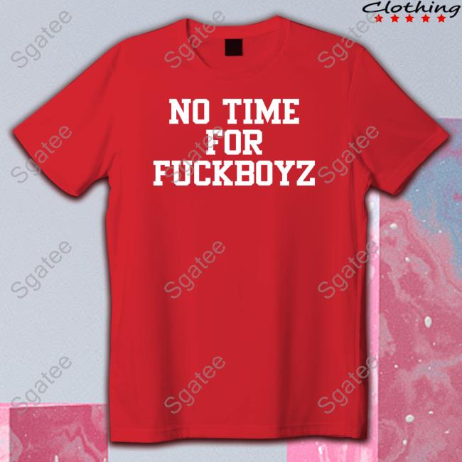No Time For Fuckboyz Tee Shirts