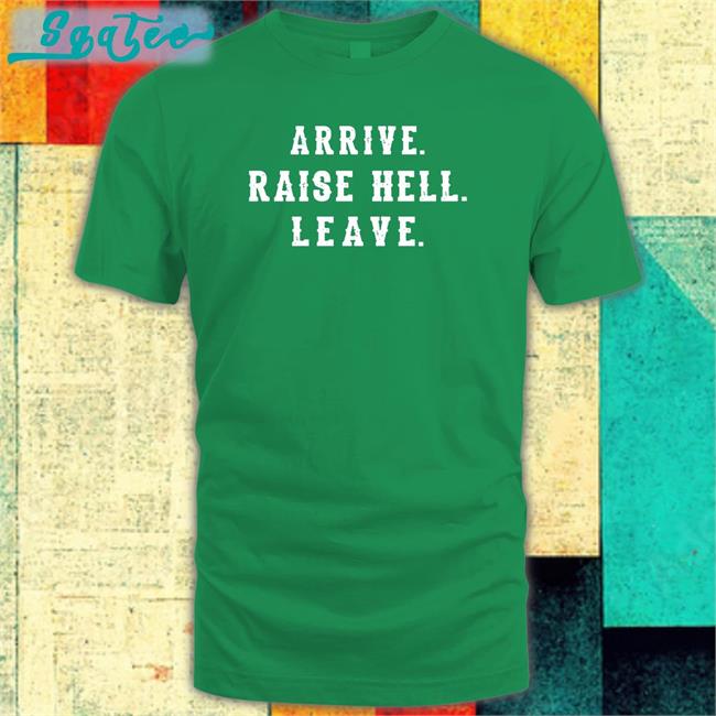 Arrive Raise Hell Leave Shirt Dale Earnhardt Jr Steve Austin WWE