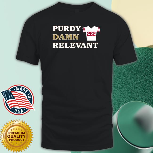 San Francisco 49ers 262 Purdy Damn Relevant Shirts