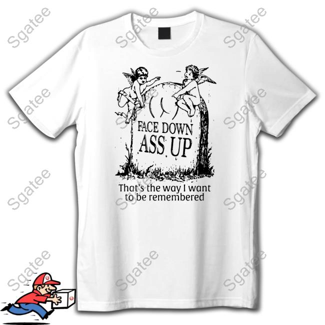 Face Down Ass Up Shirt Shirts That Go Hard