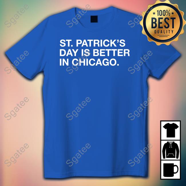 St. Patrick's Day Is Better In Chicago T-Shirt