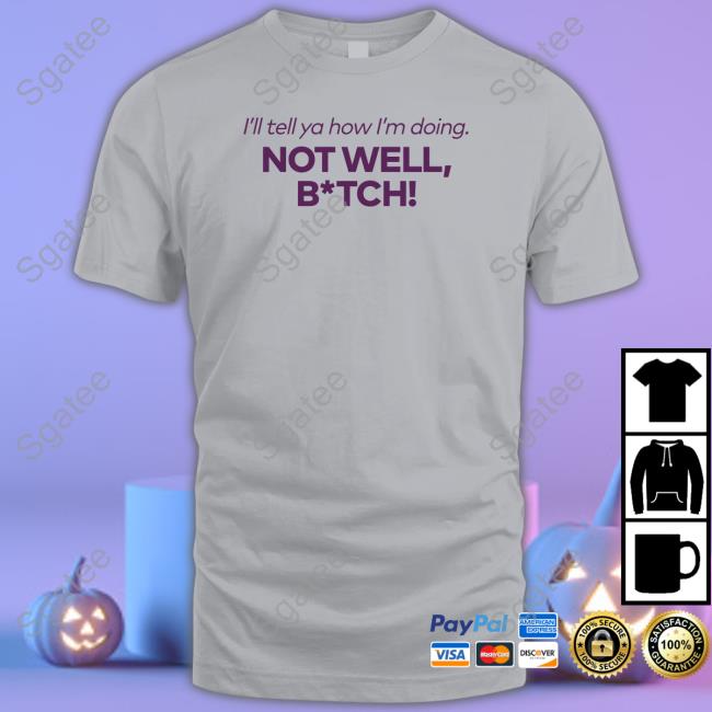 Bravo Merch I'll Tell Ya How I'm Doing Not Well Bitch Tee