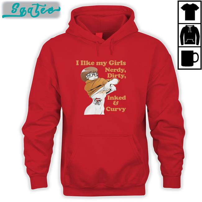 Shirtsthtgohard I Like My Girls Nerdy Dirty Inked And Curvy Shirt 2022 Shirts That Go Hard