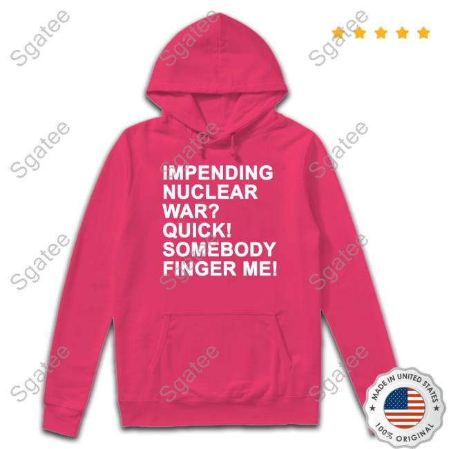 Official Impending Nuclear War Quick Somebody Finger Me T Shirt