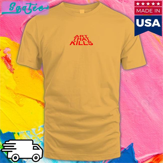 Art That Kills Shirt Gallery Dept