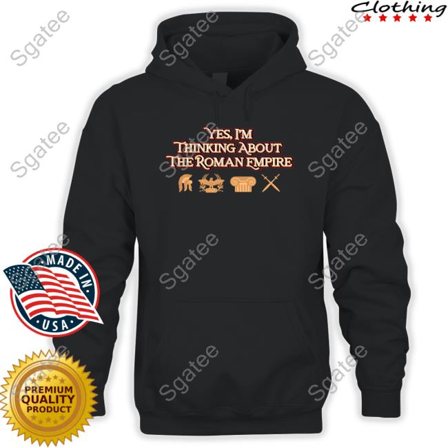 Shitheadsteve Merch Yes I'm Thinking About The Roman Empire Hoodie