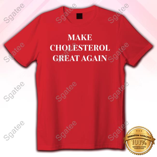 Make Cholesterol Great Again Tee Shirt
