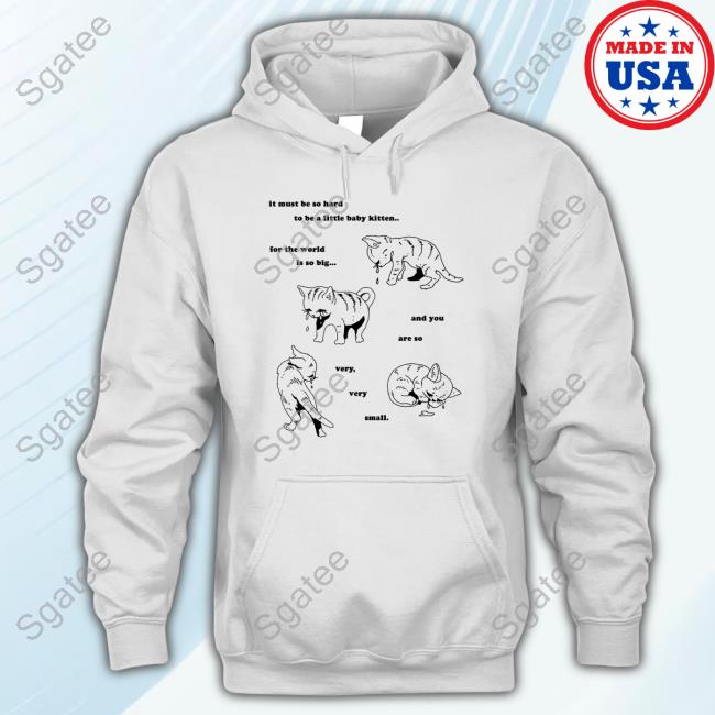 Official Julianne Griepp It Must Be So Hard To Be A Little Baby Kitten For The World Is So Big And You Are So Very Very Small Shirt