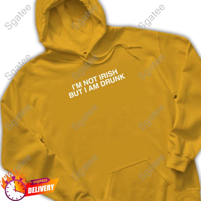 I'm Not Irish But I Am Drunk Crewneck Sweatshirt Shitheadsteve Merch I'm Not Irish But I Am Drunk Tee