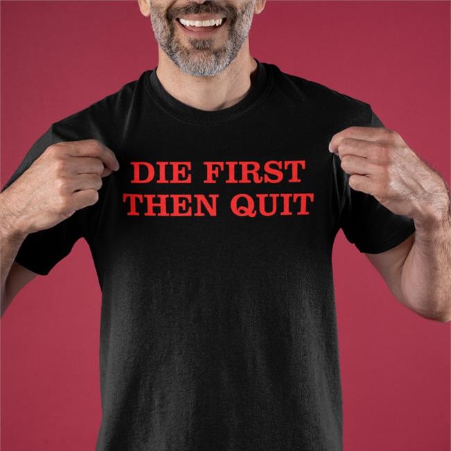 Takeo Spikes Die First Then Quit Shirt Justin Ferguson