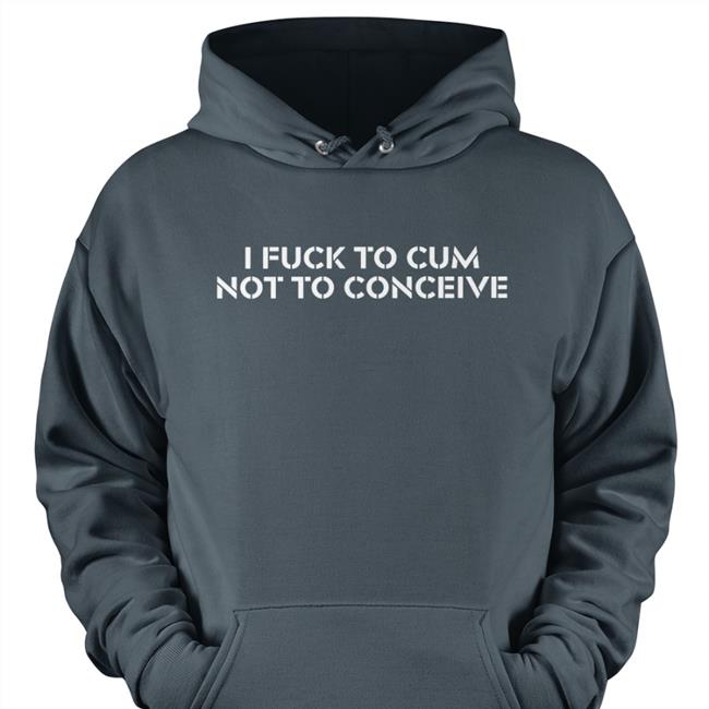 I Fuck To Cum Not To Conceive Long Sleeve T Shirt Jex Blackmore Merch