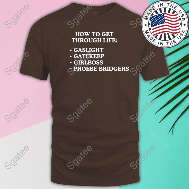 How To Get Through Life Gaslight Gatekeep Girlboss Phoebe Bridgers Shirts