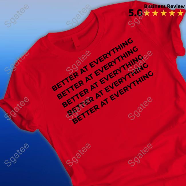 Better At Everything Shirts