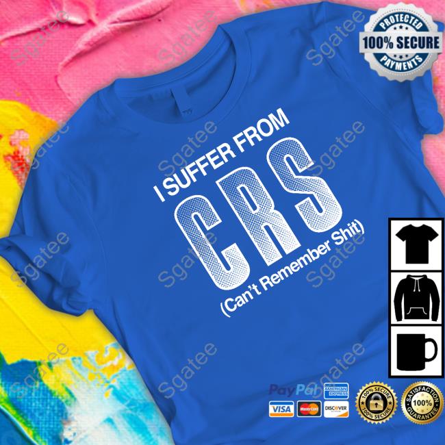 Official I Suffer From Crs Can't Remember Shit Shirt