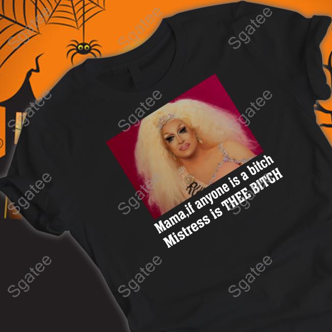 Mama If Anyone Is A Bitch Mistress Is Thee Bitch Tee Mistress Isabelle Brooks Rupaul's Drag Rac