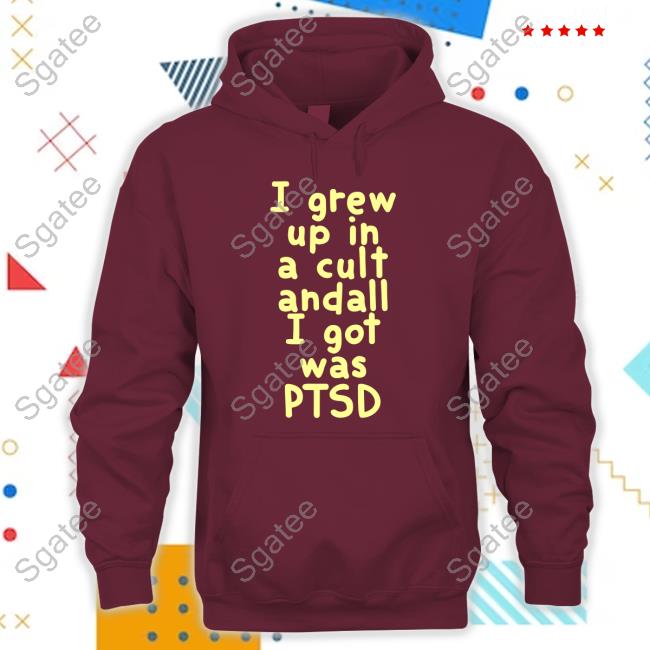 Official I Grew Up In A Cult Andall I Got Was Ptsd T-Shirt