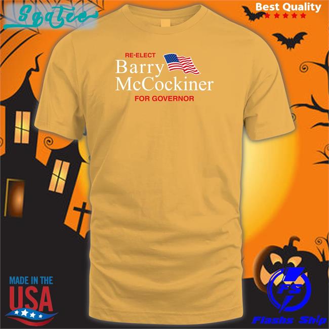 Re-Elect Barry Mccockiner For Governor Tee Shirt Shitheadsteve Shop