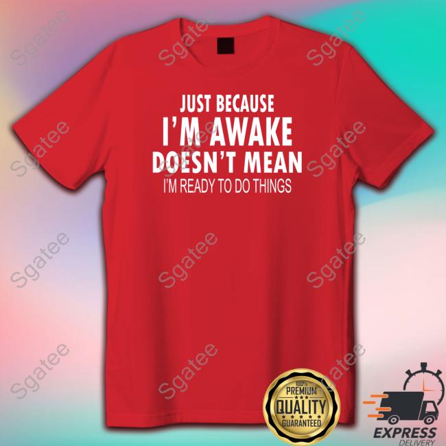 Just Because I'm Awake Funny Degrey Hoodie