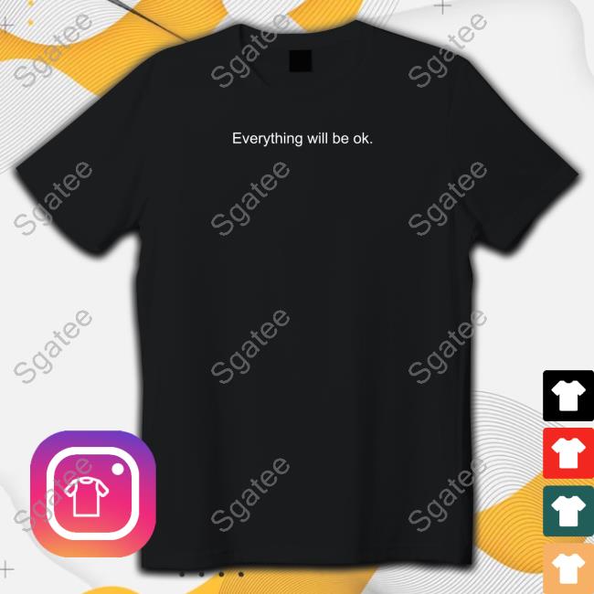 Official Everything Will Be Ok Shirt