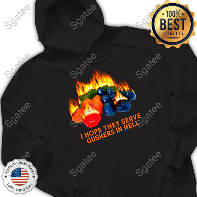 I Hope They Serve Gushers In Hell T Shirt