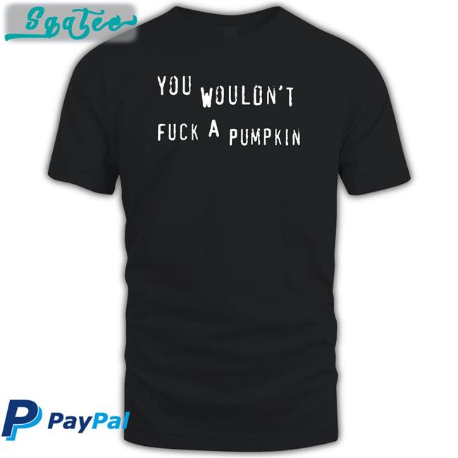 Egg Irl Bot You Wouldn't Fuck A Pumpkin T Shirt Black