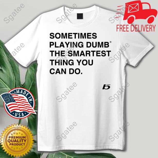 0xFoda Sometimes Playing Dumb The Smartest Thing You Can Do Tee Shirt Russdiemon