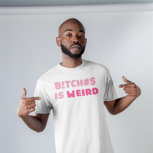 Bitches Is Weird T-Shirt Pmoney HeavyB