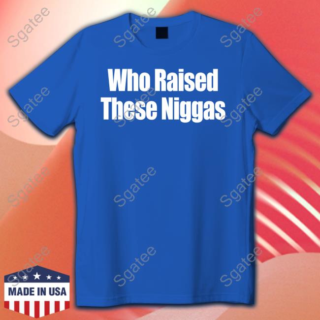 Who Raised These Niggas Sweatshirt