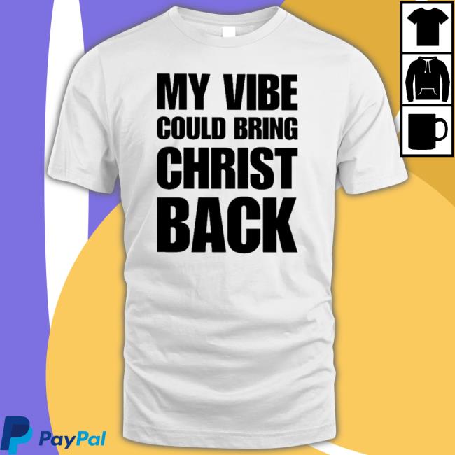My vibe could bring christ back Shirt