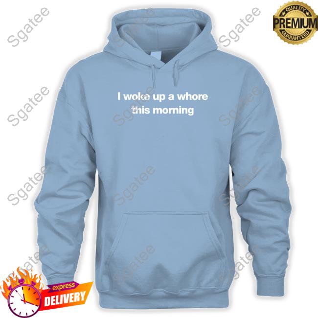 Official Found My Hoodie Merch I Woke Up A Whore This Morning T Shirts