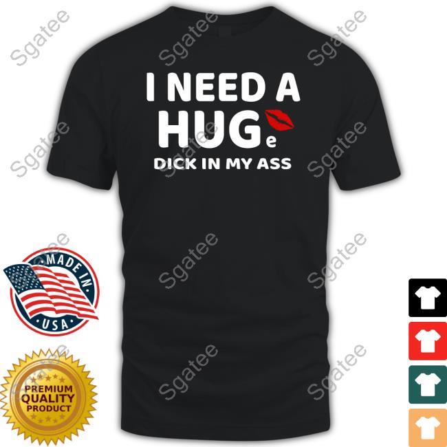 I Need A Huge Dick In My Ass Hoodie
