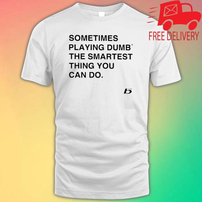 Sometimes Playing Dumb The Smartest Thing You Can Do Sweatshirt