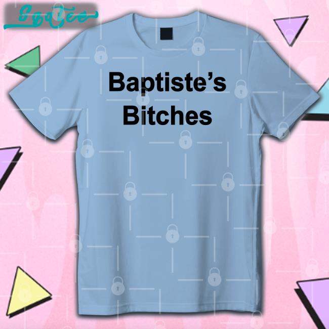 Clinton Baptiste Baptiste's Bitches Shirt Realclintonb