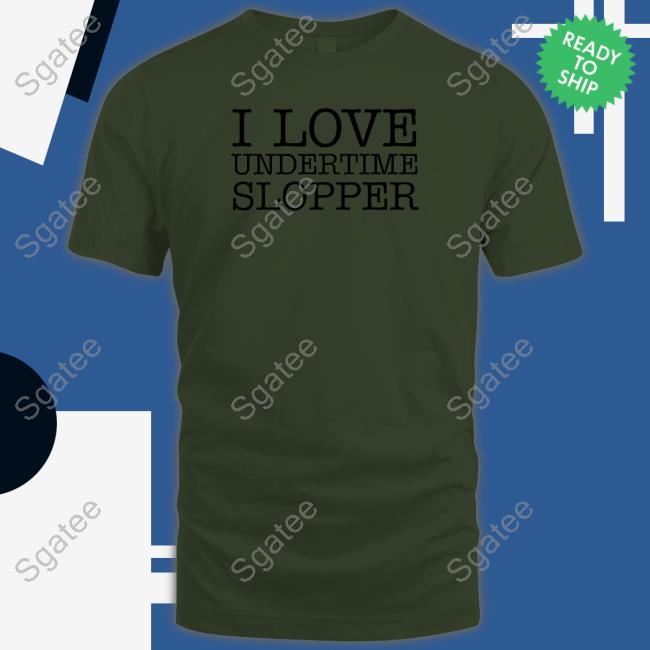 I Love Undertime Slopper T Shirts