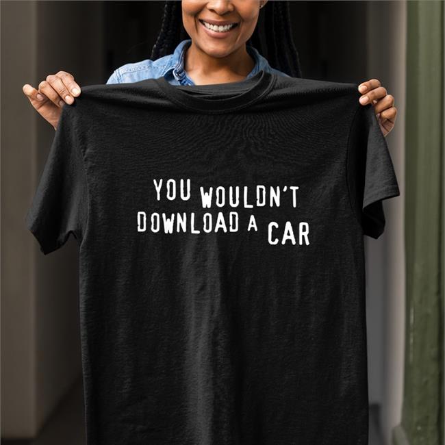 You Wouldn't Download A Car Shirt