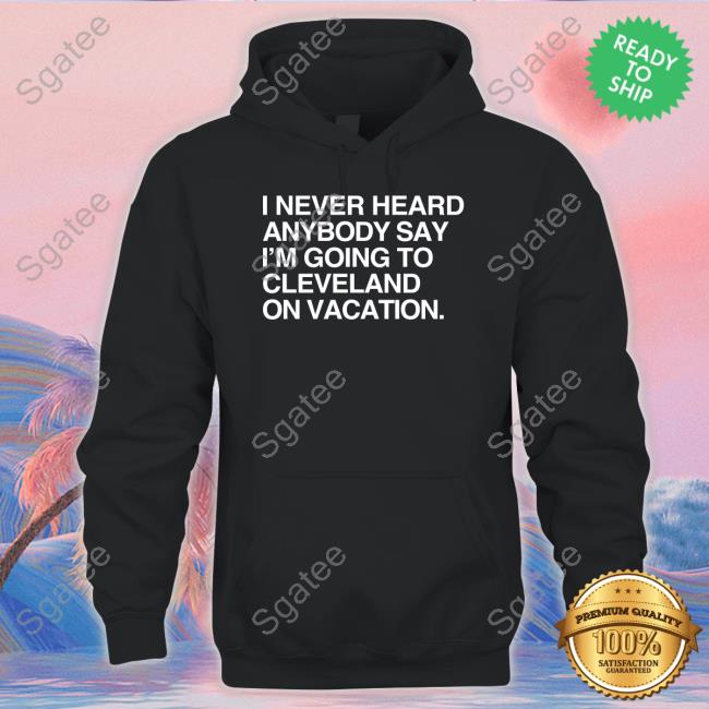 Obvious Shirts Merch Matt Peck I Never Heard Anybody Say I'm Going To Cleveland On Vacation Shirt