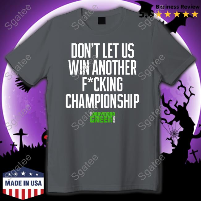 Draymond Green Don't Let Us Win Another Fucking Championship T Shirt