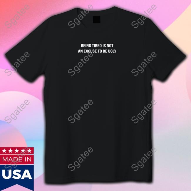 Official Leo Skepi Merch Being Tired Is Not An Excuse To Be Ugly Shirts