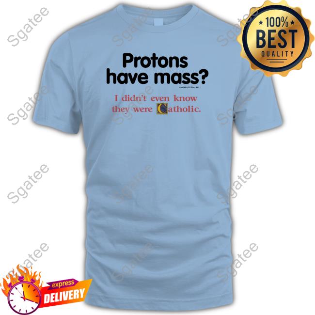 Protons Have Mass I Didn't Even Know They Were Catholic Hoodie