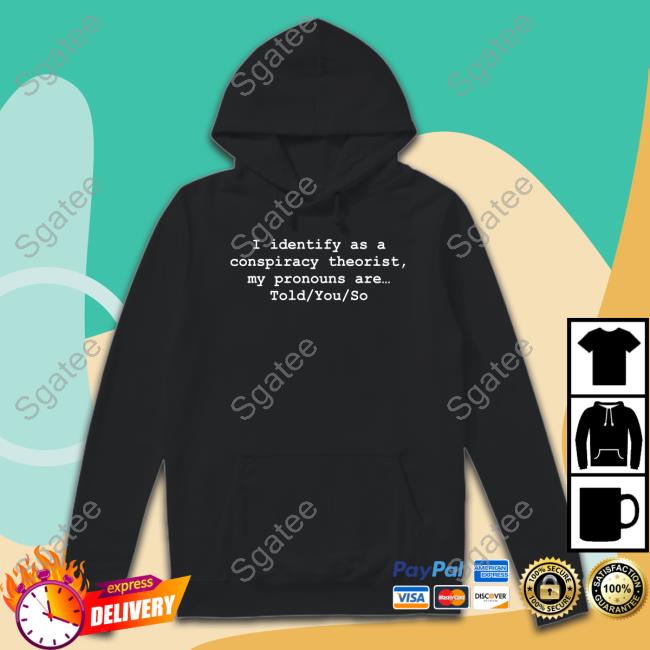 I Identify As A Conspiracy Theorist My Pronouns Are Told You So V Neck T Shirt Donald Trump Jr