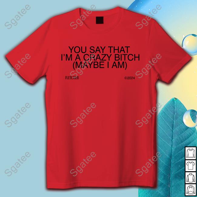 Official Finding Fletcher Merch Store You Say That I’M A Crazy Bitch Top Shirt