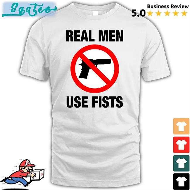 The Good Shirts Shop Real Men Use Fists Tee Shirt Shirts That Go Hard