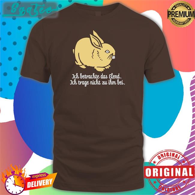 Ich Betrachte Das Elend Ich Trage Nicht Zu Ihm Bei Tee Shirt