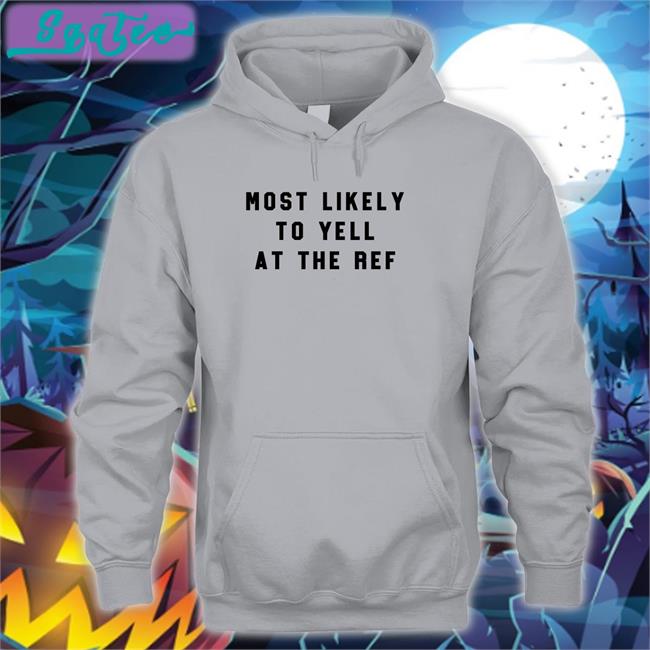 The Home T Merch Most Likely To Yell At The Ref Shirt Clay Travis Lara Travis