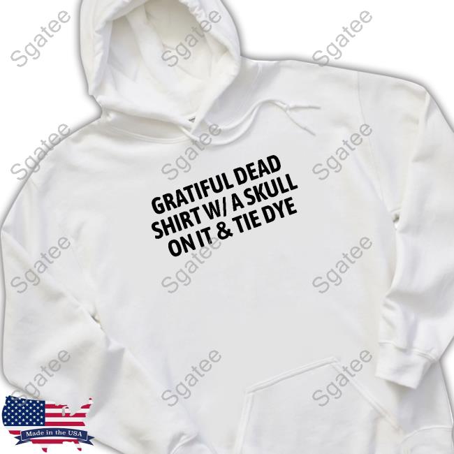 Gratiful Dead Shirt W A Skull On It Tie Dye Hooded Sweatshirt