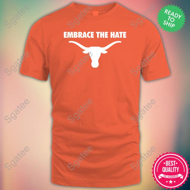 Texas Longhorns Embrace The Hate Shirt