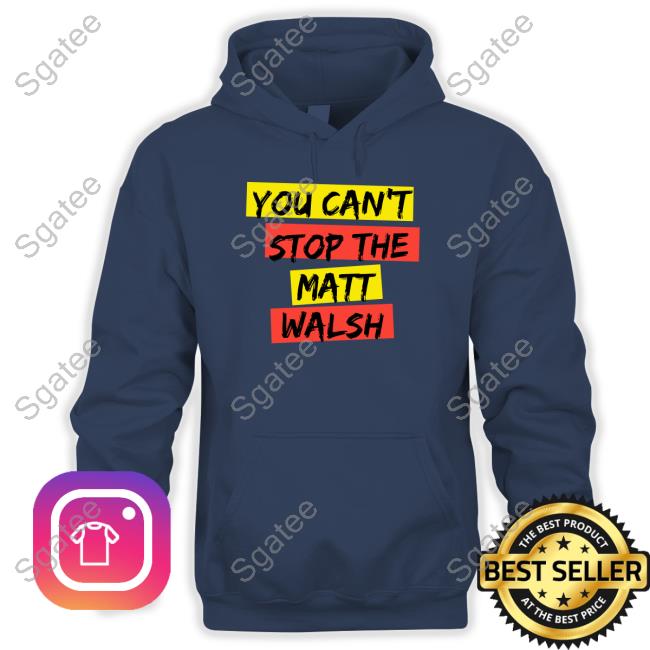Official You Can't Stop The Matt Walsh T Shirt