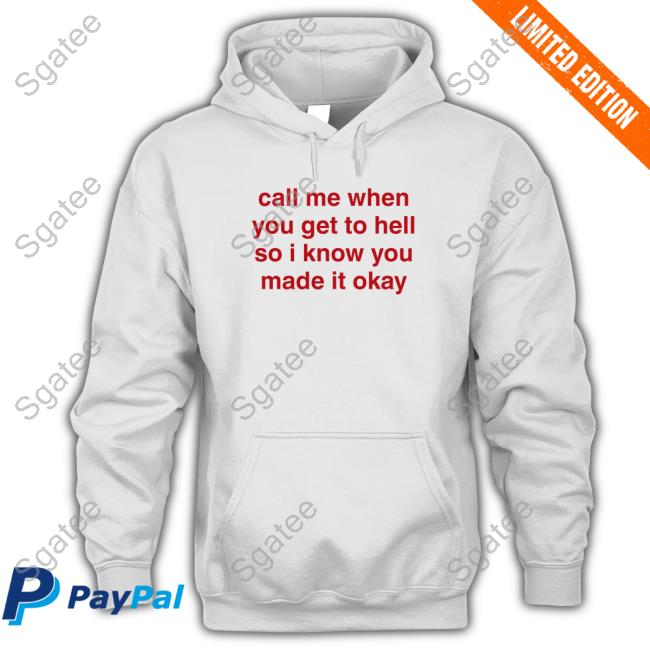 Official Call Me When You Get To Hell So I Know You Made It Okay Shirt
